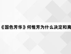 《国色芳华》何惟芳为什么决定和离