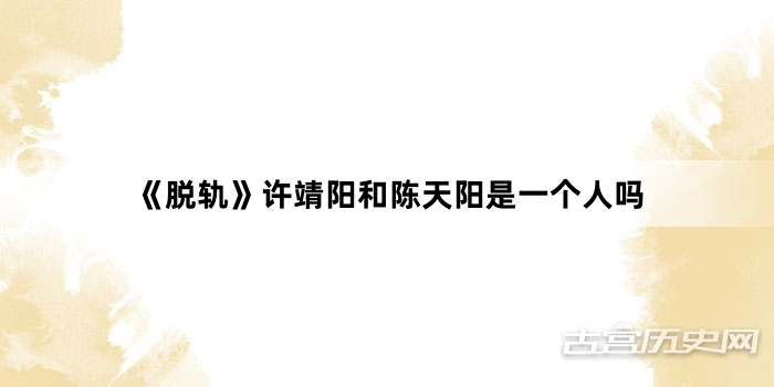 《脱轨》许靖阳和陈天阳是一个人吗