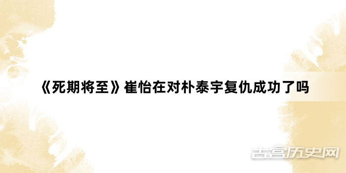 《死期将至》崔怡在对朴泰宇复仇成功了吗