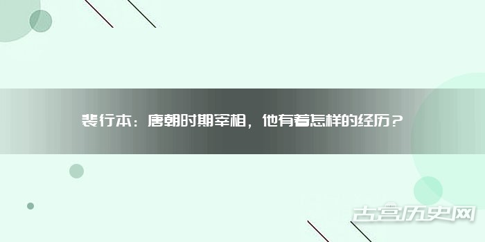 裴行本：唐朝时期宰相，他有着怎样的经历？