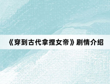 《穿到古代拿捏女帝》剧情介绍