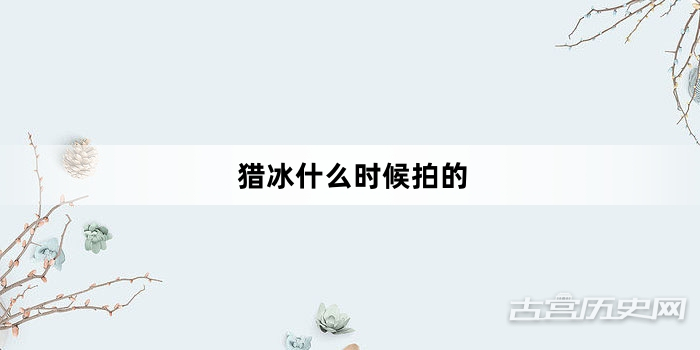猎冰什么时候拍的