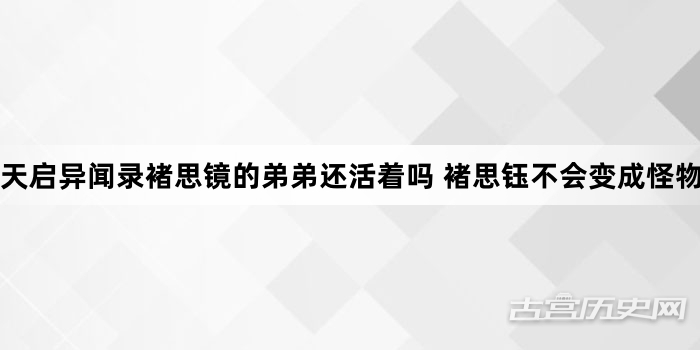 天启异闻录褚思镜的弟弟还活着吗 褚思钰不会变成怪物了吧