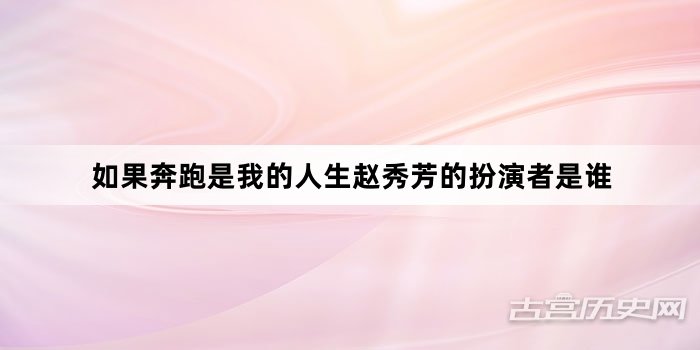 如果奔跑是我的人生赵秀芳的扮演者是谁