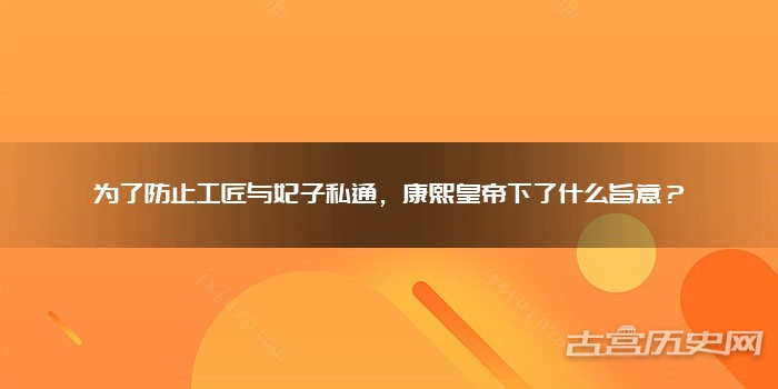 为了防止工匠与妃子私通，康熙皇帝下了什么旨意？