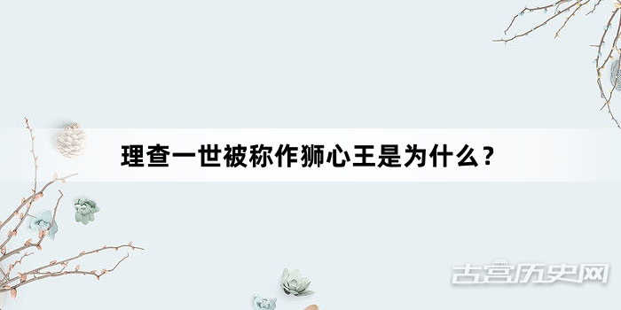 理查一世被称作狮心王是为什么？
