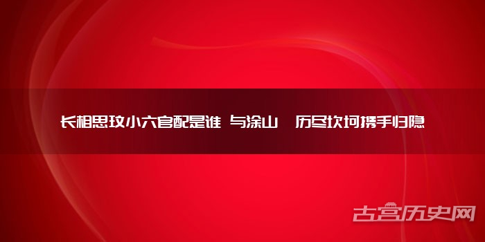 长相思玟小六官配是谁 与涂山璟历尽坎坷携手归隐