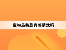 宝物岛韩剧有感情戏吗
