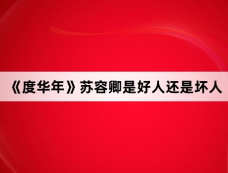 《度华年》苏容卿是好人还是坏人