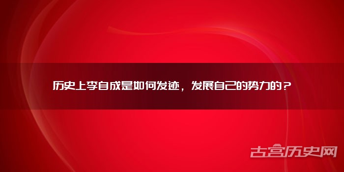 历史上李自成是如何发迹，发展自己的势力的？