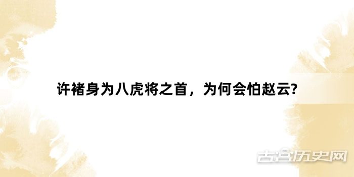 许褚身为八虎将之首，为何会怕赵云?