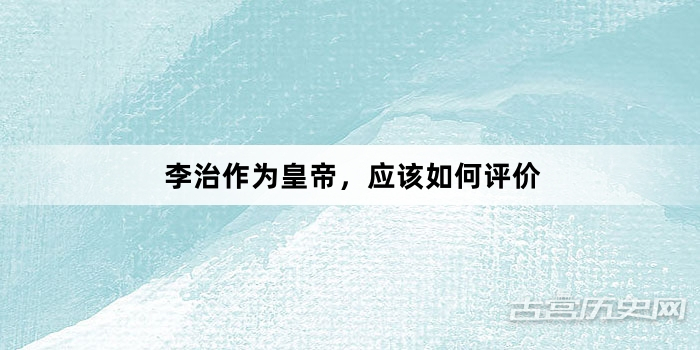 李治作为皇帝，应该如何评价