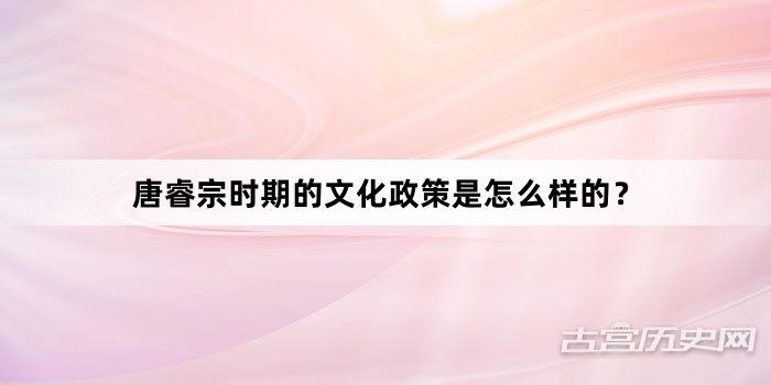 唐睿宗时期的文化政策是怎么样的？