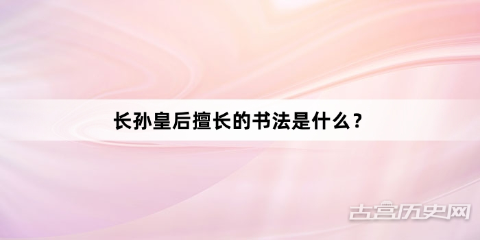 长孙皇后擅长的书法是什么？