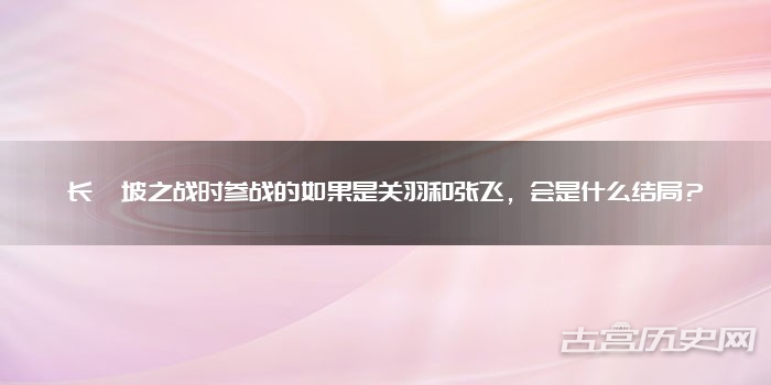 长坂坡之战时参战的如果是关羽和张飞，会是什么结局？