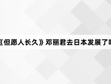 《但愿人长久》邓丽君去日本发展了吗