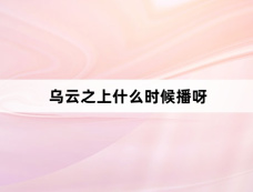 乌云之上什么时候播呀