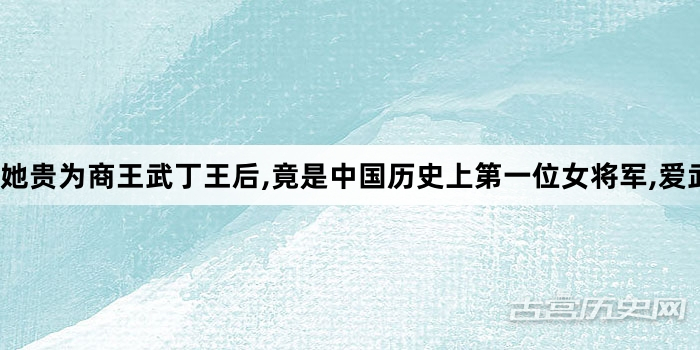 她贵为商王武丁王后,竟是中国历史上第一位女将军,爱武装更甚红装