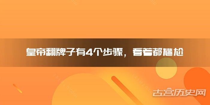 皇帝翻牌子有4个步骤，看着都尴尬