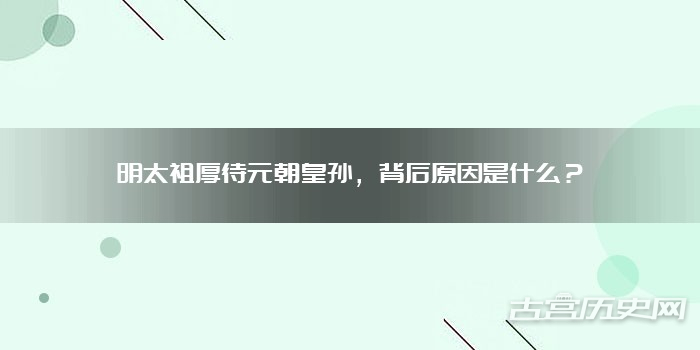 明太祖厚待元朝皇孙，背后原因是什么？