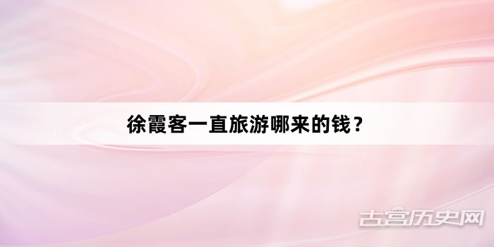 徐霞客一直旅游哪来的钱？