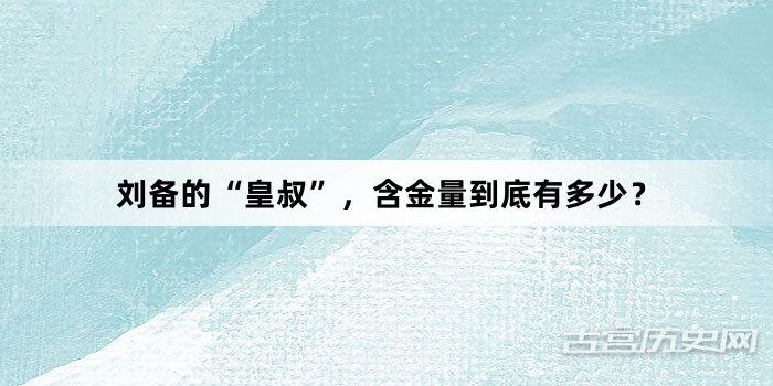 刘备的“皇叔”，含金量到底有多少？