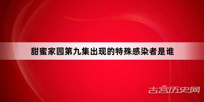 甜蜜家园第九集出现的特殊感染者是谁