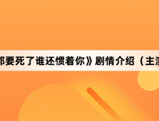 《拜托都要死了谁还惯着你》剧情介绍（主演介绍）