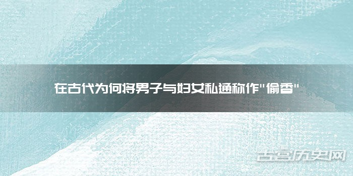 在古代为何将男子与妇女私通称作"偷香"