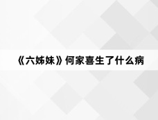《六姊妹》何家喜生了什么病