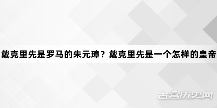 戴克里先是罗马的朱元璋？戴克里先是一个怎样的皇帝