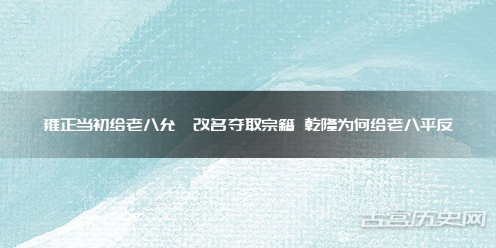雍正当初给老八允禩改名夺取宗籍 乾隆为何给老八平反