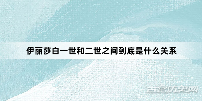 伊丽莎白一世和二世之间到底是什么关系