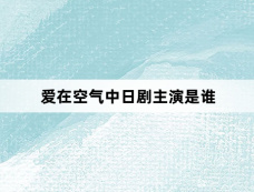 爱在空气中日剧主演是谁