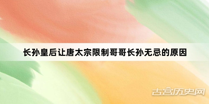 长孙皇后让唐太宗限制哥哥长孙无忌的原因