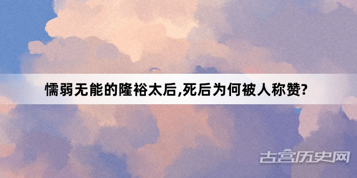懦弱无能的隆裕太后,死后为何被人称赞?