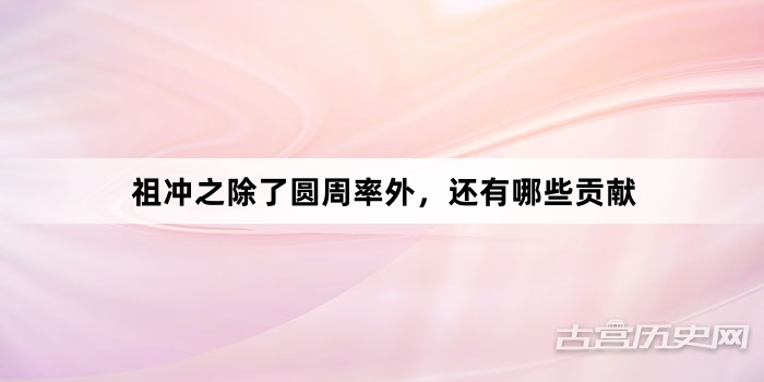 祖冲之除了圆周率外，还有哪些贡献