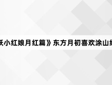 《狐妖小红娘月红篇》东方月初喜欢涂山红红吗