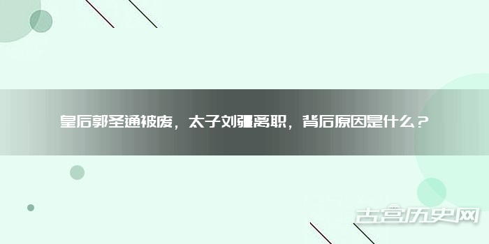 皇后郭圣通被废，太子刘疆离职，背后原因是什么？