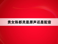 贵女陈都灵是原声还是配音