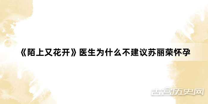 《陌上又花开》医生为什么不建议苏丽荣怀孕