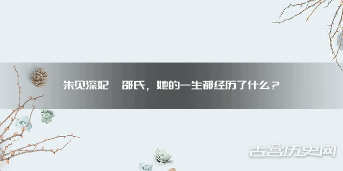 朱见深妃嫔邵氏，她的一生都经历了什么？