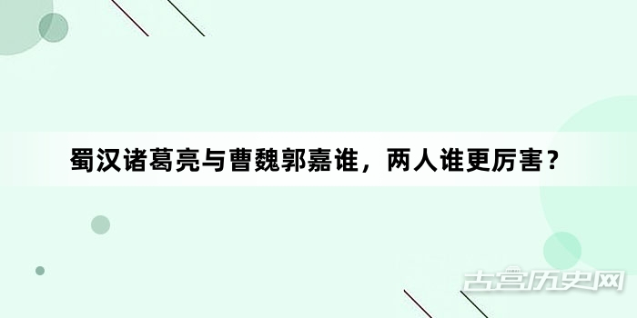 蜀汉诸葛亮与曹魏郭嘉谁，两人谁更厉害？