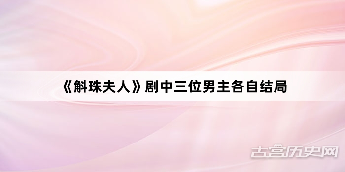 《斛珠夫人》剧中三位男主各自结局