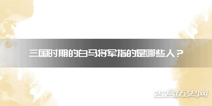 三国时期的白马将军指的是哪些人？