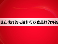 现在拨打的电话朴行政官是好的坏的