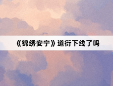 《锦绣安宁》道衍下线了吗