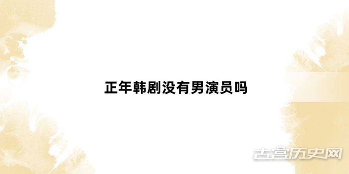 正年韩剧没有男演员吗
