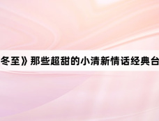 《冬至》那些超甜的小清新情话经典台词
