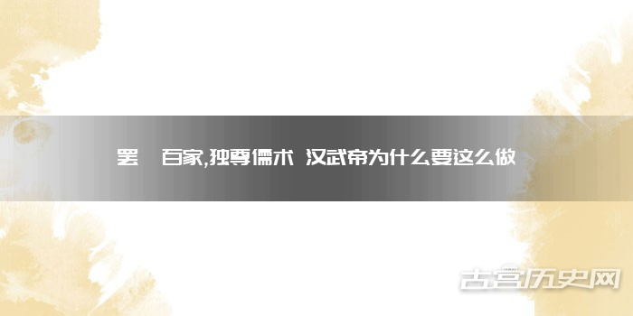 罢黜百家,独尊儒术 汉武帝为什么要这么做